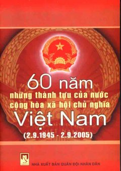 60 Năm Những Thành Tựu Của Nước Cộng Hoà Xả Hội Chủ Nghĩa Việt Nam (2.9.1945 – 2.9.2005)