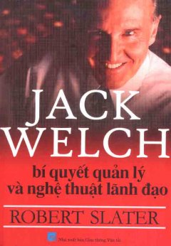 Bí Quyết Quản Lý Và Nghệ Thuật Lãnh Đạo Của Jack Welch