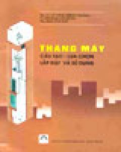 Thang Máy – Cấu Tạo , Lựa Chọn, Lắp Đặt Và Sử Dụng