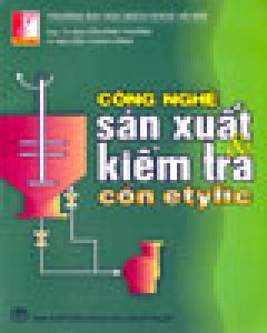 Công Nghệ Sản Xuất Và Kiểm Tra Cồn Etylic – Tái bản 09/05/2005