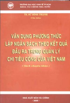 Vận Dụng Phương Thức Lập Ngân Sách Theo Kết Quả Đầu Ra Trong Quản Lý Chi Tiêu Công Của Việt Nam