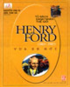 Henry Ford (1863-1947) Vua Xe Hơi