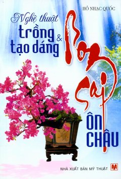 Nghệ Thuật Trồng Và Tạo Dáng Bonsai Ôn Châu