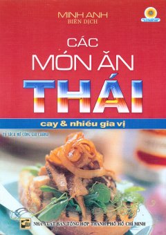 Các Món Ăn Thái: Cay Và Nhiều Gia Vị (Tủ Sách Nữ Công Gia Chánh)