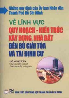 Những Quy Định Của UBND TPHCM Về Lĩnh Vực Quy Hoạch – Kiến Trúc Xây Dựng , Nhà Đất Đền Bù Giải Tỏa Và Tái Định Cư