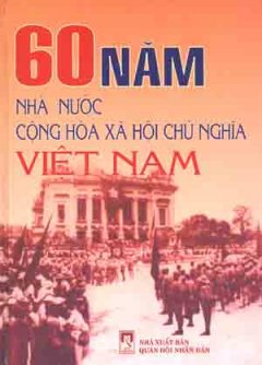 60 Năm Nhà Nước Cộng Hoà Xã Hội Chủ Nghĩa Việt Nam