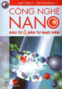 Công Nghệ NANO – Đầu Tư Và Đầu Tư Mạo Hiểm (Tủ Sách Kiến Thức Thời Đại)