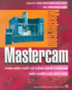 Mastercam – Phần Mềm Thiết Kế Công Nghệ Cad/Cam Điều Khiển Các Máy CNC – Tái bản 12/05/2005