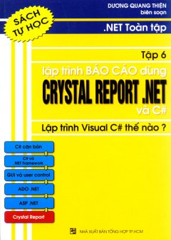 .Net Toàn Tập – Tập 6: Lập Trình Báo Cáo Dùng Crystal Reports. Net Và C# – Lập Trình Visual C# Thế Nào? (Sách Tự Học)