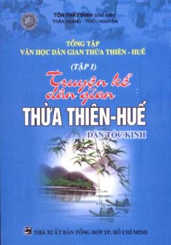 Truyện Kể Dân Gian Thừa Thiên – Huế ( tập 1- Tổng Tập Văn Học Dân Gian Thừa Thiên – Huế)