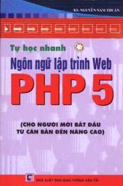 Tự Học Nhanh – Ngôn Ngữ Lập Trình Web PHP 5 ( Cho Người  Mới Bắt Đầu Từ Căn Bản Đến Nâng Cao )