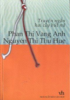 Truyện ngắn hai cây bút nữ – Phan Thị Vàng Anh & Nguyễn Thị Thu Huệ