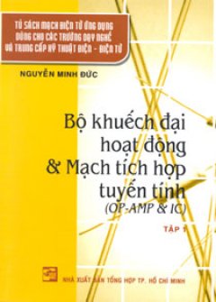 Bộ Khuếch Đại Hoạt Động Và Mạch Tích Hợp Tuyến Tính (OM – AMP & IC) Tập 1