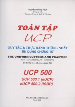 Toàn Tập UCP – Qui Tắc Và Thực Hành Thống Nhất Tín Dụng Chứng Từ ( In Lần Thứ 8, Có Bổ Sung Và Sửa đổi ) UCP 500 , UCP 500.1(eUCP), eUCP 500.2(ISBP)