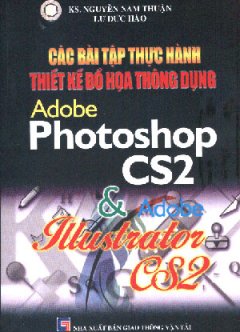 Các Bài Tập Thực Hành Thiết Kế Đồ Hoạ Thông Dụng Adobe Photoshop CS2 Và Adobe Illustrator CS2 (Hướng Dẫn Từng Bước – Chỉ Dẫn Bằng Hình Ảnh )