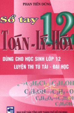 Sổ Tay Toán – Lý – Hoá 12 ( Dùng Cho Học Sinh Lớp 12 Luyện Thi Tú Tài , Đại Học)