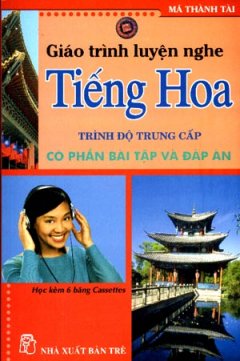 Giáo Trình Luyện Nghe Tiếng Hoa – Trình Độ Trung Cấp (Có Phần Bài Tập Và Đáp Án, Dùng kèm 6 Đĩa)