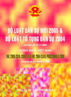 Bộ Luật Dân Sự Mới 2005 Và Bộ Luật Tố Tụng Dân Sự 2004 ( Có Hiệu Lực Từ 01/01/2006 – Song Ngữ Anh – Việt )