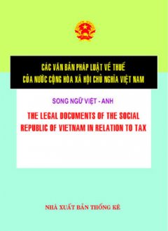 Các Văn Bản Pháp Luật Về Thuế Của Nước Cộng Hoà Xã Hội Chủ Nghĩa Việt Nam ( Song Ngữ Việt – Anh )