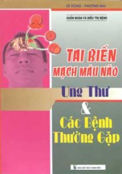 Tai Bến Mạch Máu Não – Ung Thư Và Các Bệnh Thường Gặp