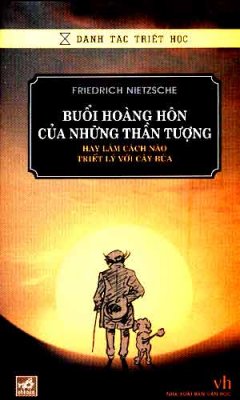 Buổi Hoàng Hôn Của Những Thần Tượng Hay làm Thế Nào Triết Lý Với Cây Búa (Danh Tác Triết Học)