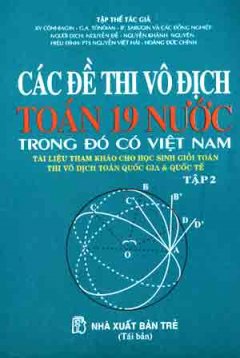 Các Đề thi Vô Địch Toán 19 Nước Trong Đó Có Việt Nam – Tài Liệu Tham Khảo Cho Học Sinh Giỏi Toán Thi Vô Địch Toán Quốc Gia & Quốc Tế ( Tập 2 )