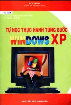 Tự Học Thực Hành Từng Bước Windows XP ( Tự Học Sử Dụng Nhanh Máy Tính Cho Người Cao Tuổi )