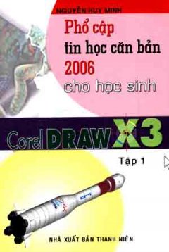 Phổ Cập Tin Học Căn Bản 2006 Cho Học Sinh – Corel DRAW X3 , Tập 1