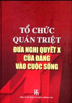 Tổ Chức Quán Triệt Đưa Nghị Quyết X Của Đảng Vào Cuộc Sống