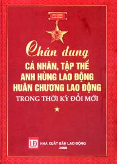 Chân Dung Cá Nhân , Tập Thể Anh Hùng Lao Động Huân Chương Lao Động Trong Thời Kỳ Đổi Mới