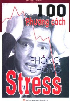 100 Phương Cách Phòng Chống Stress – Tái bản 03/06/2006