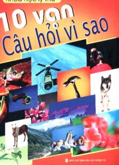 10 Vạn Câu hỏi Vì Sao (Khoa Học Lý Thú)