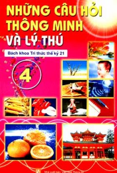 Bách Khoa Tri Thức Thế Kỷ 21 – Tập 4 : Những Câu Hỏi Thông Minh Và Lý Thú