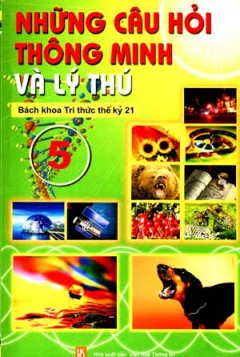 Bách Khoa Tri Thức Thế Kỷ 21 – Tập 5 : Những Câu Hỏi Thông Minh Và Lý Thú