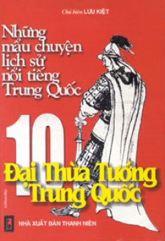 Những Mẫu Chuyện Lịch Sử Nổi Tiếng Trung Quốc – Mười Đại Thừa Tướng Trung Quốc