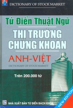 Từ Điển Thuật Ngữ Thị Trường Chứng Khoán – Trên 200.000 Từ (Anh – Việt)