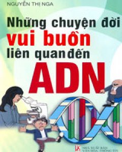 Những Chuyện Đời Vui Buồn Liên Quan Đến ADN