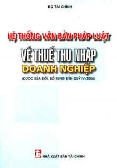 Hệ Thống Văn Bản Pháp Luật Về Thuế Thu Nhập Doanh Nghiệp – Tái bản 10/06/2006