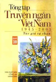 Tổng Tập Truyện Ngắn Việt Nam 1945 – 2005 (Tập 10)