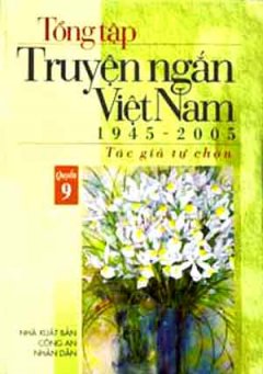 Tổng Tập Truyện Ngắn Việt Nam 1945 – 2005 (Tập 9)