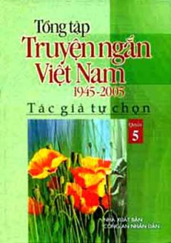 Tổng Tập Truyện Ngắn Việt Nam 1945 – 2005 (Tập 5)