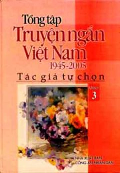 Tổng Tập Truyện Ngắn Việt Nam 1945 – 2005 (Tập 3)