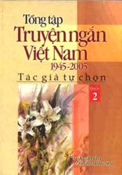 Tổng Tập Truyện Ngắn Việt Nam 1945 – 2005 (Tập 2)
