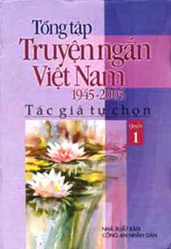 Tổng Tập Truyện Ngắn Việt Nam 1945 – 2005 (Tập 1)