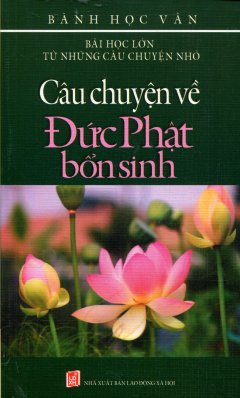 Bài Học Lớn Từ Những Câu Chuyện Nhỏ – Câu Chuyện Về Đức Phật Bổn Sinh – Tái bản 03/2008