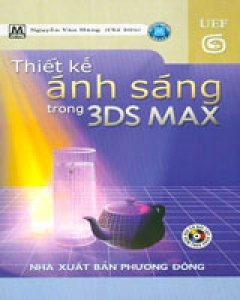 Thiết Kế Ánh Sáng Trong 3DS Max (Tin Học Thực Hành – Có CD Bài Tập Kèm Theo Sách)