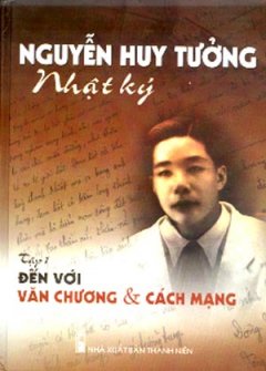 Nhật Ký Nguyễn Huy Tưởng – Tập 1: Đến Với Văn Chương & Cách Mạng