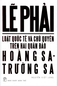 Lẽ Phải – Luật Quốc Tế Và Chủ Quyền Trên Hai Quần Đảo Hoàng Sa Và Trường Sa (Bìa Cứng)