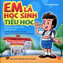 Em Là Học Sinh Tiểu Học – Những Kỹ Năng Sống Đầu Cấp Học