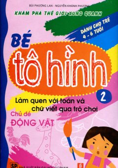 Bé Tô Hình – Tập 2: Làm Quen Với Toán Và Chữ Viết Qua Trò Chơi – Chủ Đề Động Vật